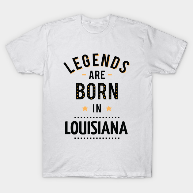 Discover Legends Are Born In Louisiana - Legends Are Born In Louisiana - T-Shirt