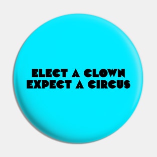 Elect a clown, expect a circus Pin