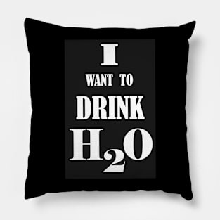 I want to drink H2O. Pillow