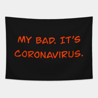 My Bad. It's Coronavirus. Tapestry