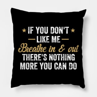 If You Don't Like Me Breathe In & Out Nothing More You Can Do Pillow