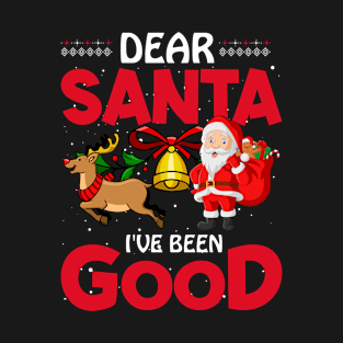 Dear Santa I've Been Good T-Shirt