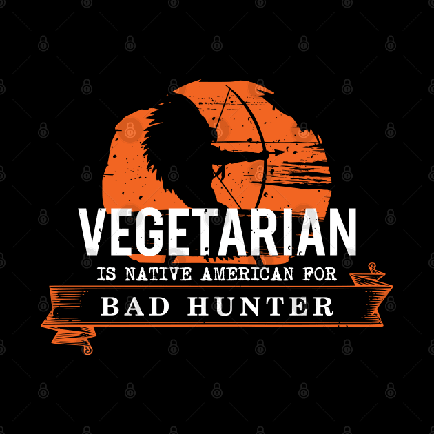 Vegetarian is Native American for Bad Hunter by Gold Wings Tees