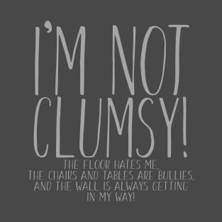 I'm Not Clumsy The Floor Hates Me The Chairs and Tables Are Bullies And The Wall Is Always Getting In My Way T-Shirt