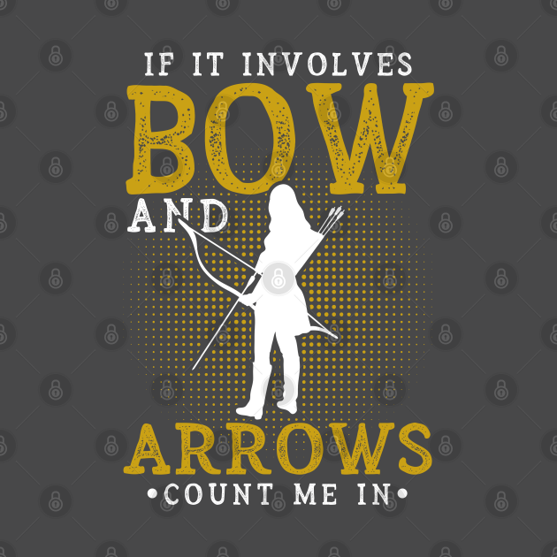 Discover If It Involves A Bow And Arrows Count Me In Archery Girl - Archery Lover - T-Shirt