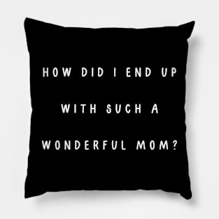How did I end up with such a wonderful mom? Pillow