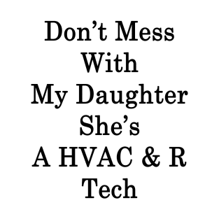 Don't Mess With My Daughter She's A HVAC & R Tech T-Shirt