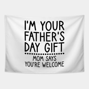 I am Your Fathers Day Gift Mom Says You're Welcome Tapestry