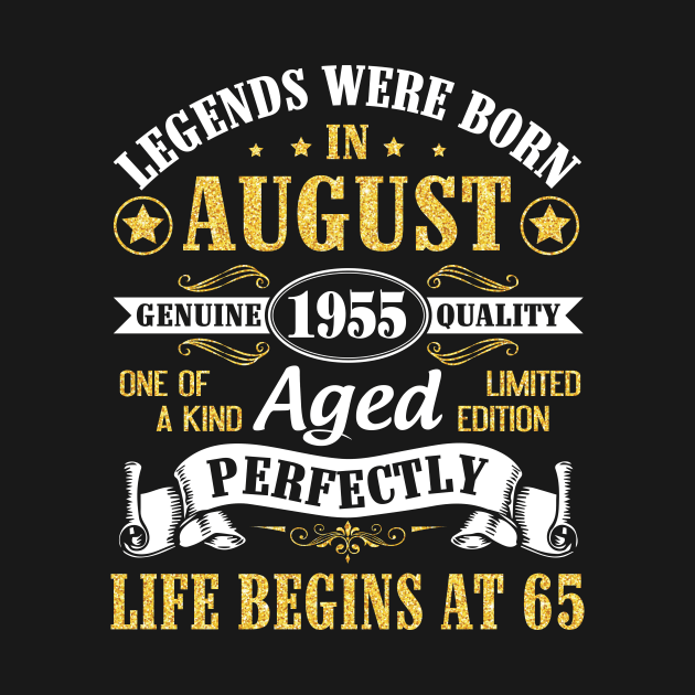 Legends Were Born In August 1955 Genuine Quality Aged Perfectly Life Begins At 65 Years Old Birthday by bakhanh123