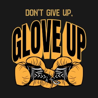 Dont Give up Glove up Funny Boxer Gym Boxing Gloves T-Shirt