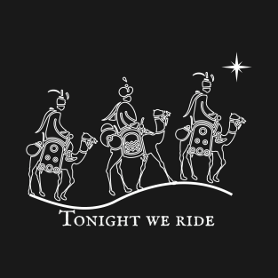 Tonight we ride. 3 wise men Christmas design T-Shirt