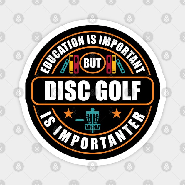 Education Is Important Disc Golf Is Importanter Magnet by RadStar