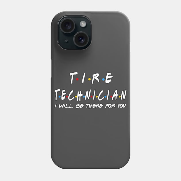 Tire Technician - I'll Be There For You Gifts Phone Case by StudioElla