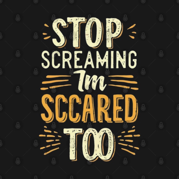 Stop Screaming I'm Scared Too by RalphWalteR