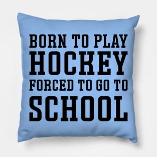 Born To Play Hockey Forced To Go To School Ice Hockey Field Hockey Cute Funny Pillow