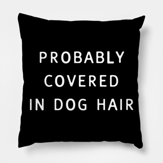 Probably Covered in Dog Hair Pillow by JMarsdenArt