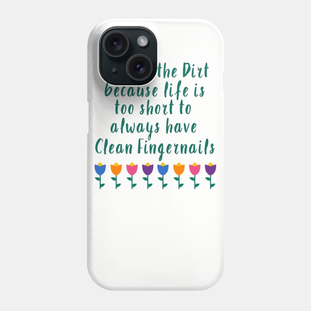 Play in the Dirt. Life is too short to have clean fingernails... Phone Case by Fiondeso