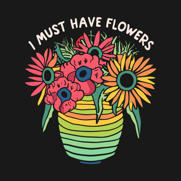 I must have Flowers - Colorful Flower Lover Design by ravensart