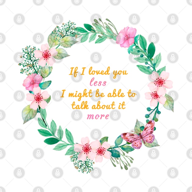 Mr. Knightleys quote - If I loved you less, I might be able to talk about it more by misswoodhouse