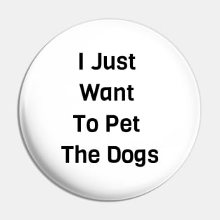 I Just Want To Pet The Dogs Pin