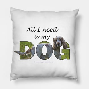 All I need is my dog - Spaniel oil painting word art Pillow