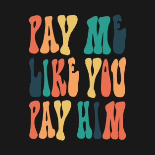 Pay me like you pay him T-Shirt
