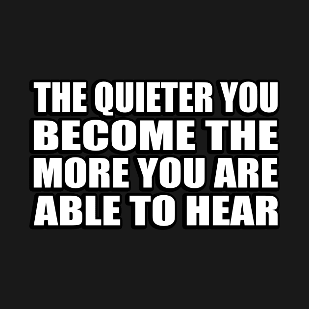 The quieter you become the more you are able to hear by CRE4T1V1TY