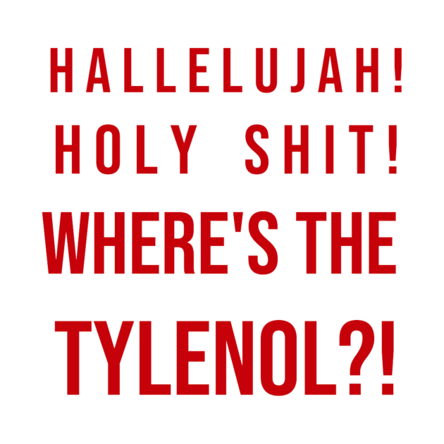 Hallelujah, holy sh*t, where's the tylenol? by jesso