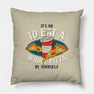 It's Ok To Eat A Whole Pizza By Yourself Pillow