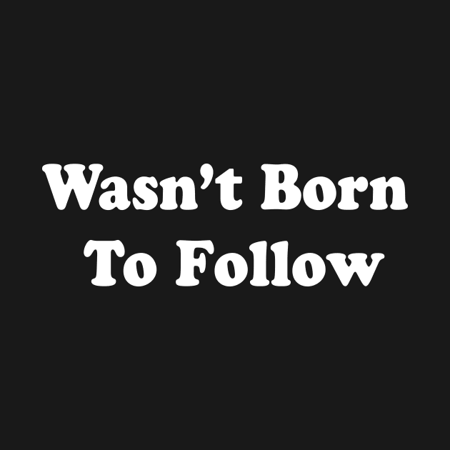 Wasn’t Born  To Follow by TheCosmicTradingPost