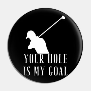 Your hole is my goal Pin