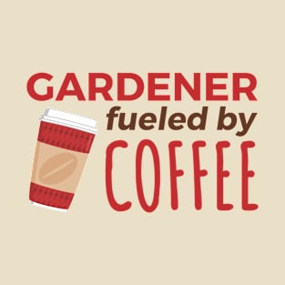 Gardener Fueled by Coffee T-Shirt