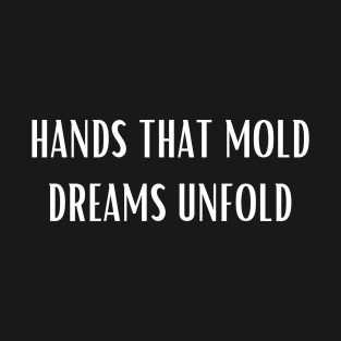 Pottery Hands That Mold Dreams Unfold T-Shirt