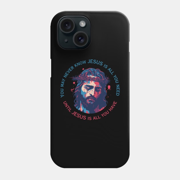 Jesus is All You Have Phone Case by Contentarama