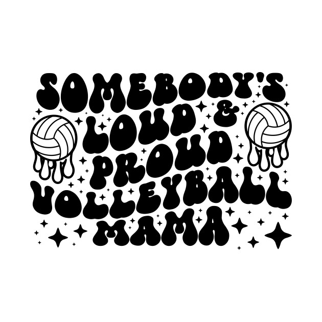 Somebody's Loud & Proud Volleyball Mama by mcoshop