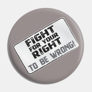 Funny Protest Banner - Fight for your Right to be Wrong Pin