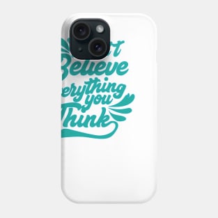 Don't Believe Everything You Think Phone Case