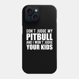 Pitbull - Don't judge my pitbull and I won't judge your kids w Phone Case