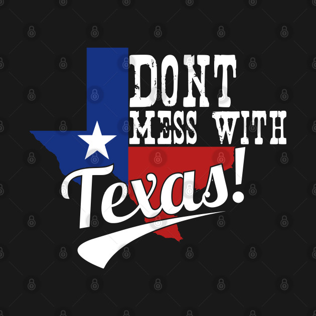 Don't mess with Texas - Texas Pride - T-Shirt | TeePublic