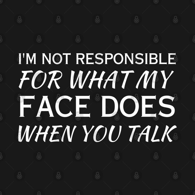 I'm Not Responsible For What My Face Does When You Talk-Sarcasm Lover by HobbyAndArt