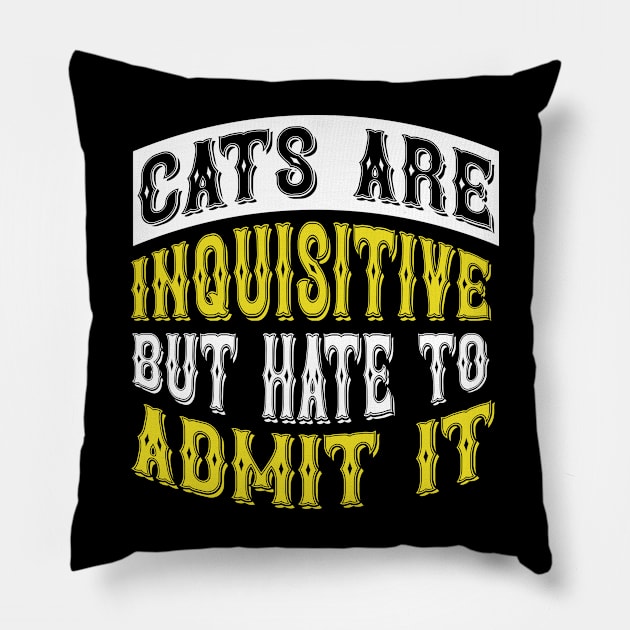 Cats Are Inquisitive But Hate To Admit It T Shirt For Women Men Pillow by Xamgi