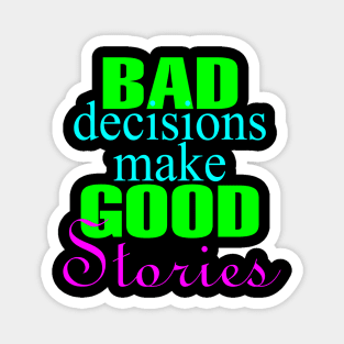 Bad Decisions Make Good Stories Magnet