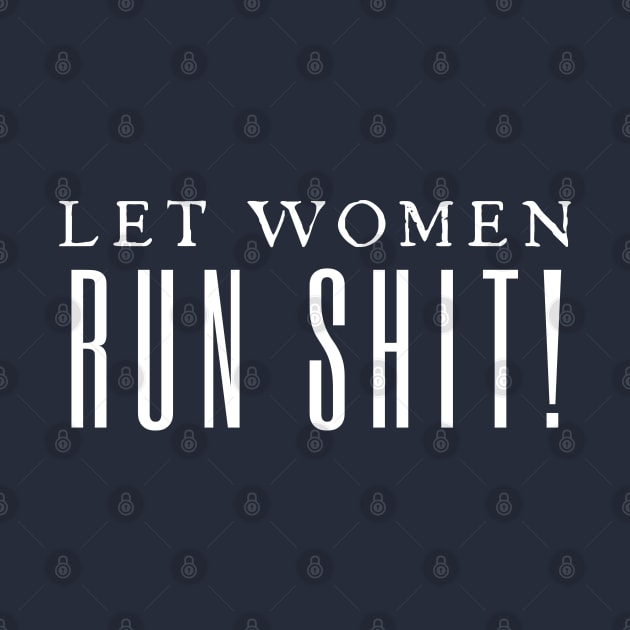 Let Women Run Shit by HobbyAndArt