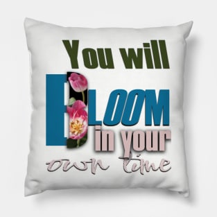 You will bloom in your own time Pillow