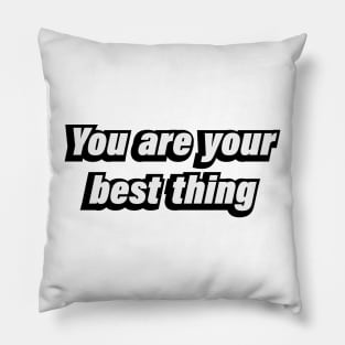 You are your best thing - motivational quote Pillow