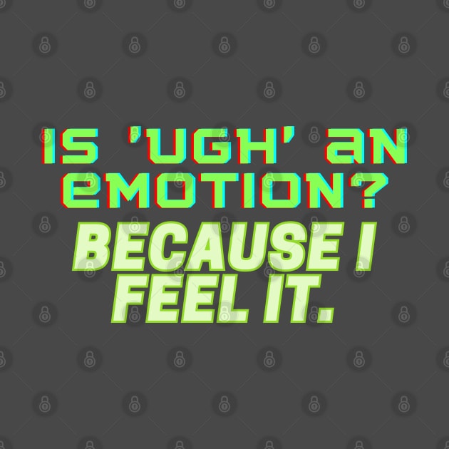 Is 'UGH' an Emotion? Because I Feel It by bobacks