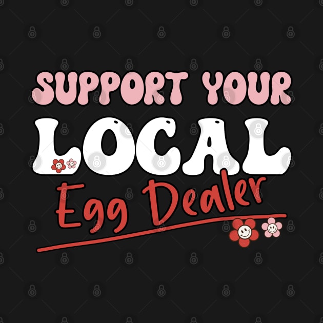 Support Your Local Egg Dealer - Groovy Text -Funny Saying Gift Ideas For Girls by Pezzolano