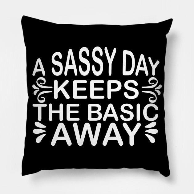 A Sassy Day Keeps the Basic Away Sassy Sarcasm Sarcastic Pillow by fromherotozero