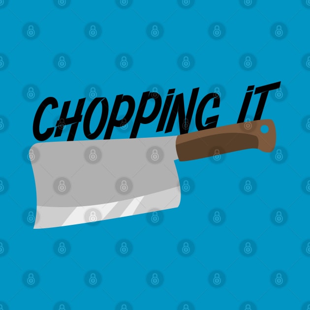 CHOPPING IT by EdsTshirts