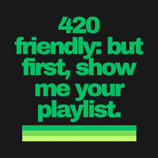 Cannabis Shirts | Funny Cannabis Shirts | Stoner Gifts | 420 Shirts | 420 friendly: but first, show me your playlist T-Shirt